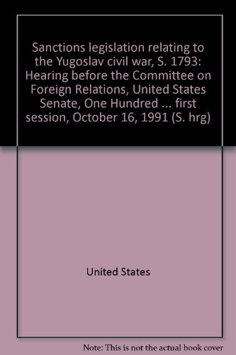 Book Sanctions Legislation Relating To The Yugoslav Civil War, S. 1793: Hearing Before The Committee On Foreign Relations, United States Senate, One ... First Session, October 16, 1991 (s. Hrg) free