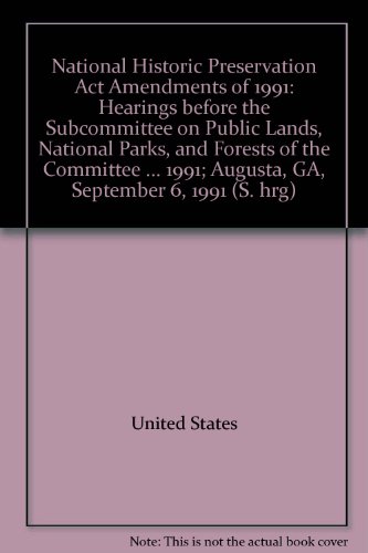 Book National Historic Preservation Act Amendments Of 1991: Hearings Before The Subcommittee On Public Lands, National Parks, And Forests Of The Committee ... 1991; Augusta, Ga, September 6, 1991 (s. Hrg) free