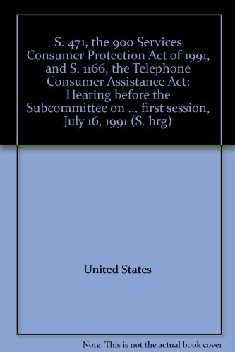 Book S. 471, The 900 Services Consumer Protection Act Of 1991, And S. 1166, The Telephone Consumer Assistance Act: Hearing Before The Subcommittee On ... First Session, July 16, 1991 (s. Hrg) free