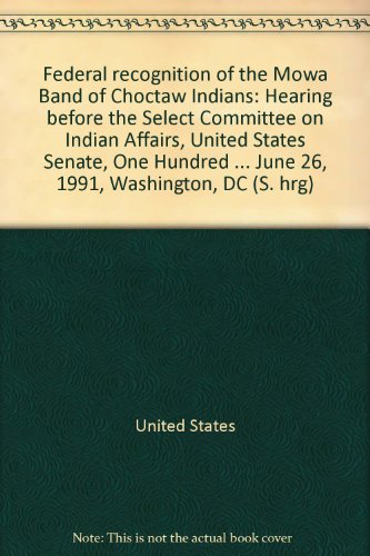 Book Federal Recognition Of The Mowa Band Of Choctaw Indians: Hearing Before The Select Committee On Indian Affairs, United States Senate, One Hundred ... June 26, 1991, Washington, Dc (s. Hrg) free