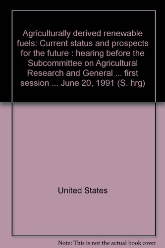 Book Agriculturally Derived Renewable Fuels: Current Status and Prospects for the Future  Hearing before the Subcommittee on Agricultural Research and General Legislation of the Committee on Agriculture, Nutrition, and Forestry, United States Senate, One... free