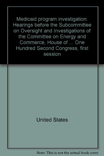 Book Medicaid Program Investigation: Hearings Before The Subcommittee On Oversight And Investigations Of The Committee On Energy And Commerce, House Of ... One Hundred Second Congress, First Session free