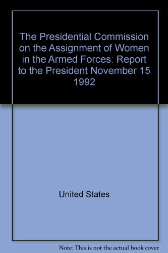 Book The Presidential Commission on the Assignment of Women in the Armed Forces: Report to the President, November 15, 1992 free