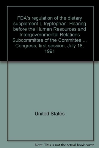 Book Fda's Regulation Of The Dietary Supplement L-tryptophan: Hearing Before The Human Resources And Intergovernmental Relations Subcommittee Of The ... Second Congress, First Session, July 18, 1991 free