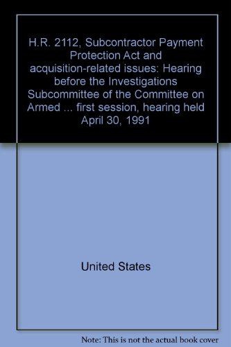 Book H.r. 2112, Subcontractor Payment Protection Act And Acquisition-related Issues: Hearing Before The Investigations Subcommittee Of The Committee On ... First Session, Hearing Held April 30, 1991 free