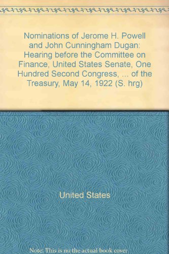 Book Nominations Of Jerome H. Powell And John Cunningham Dugan: Hearing Before The Committee On Finance, United States Senate, One Hundred Second Congress, ... Of The Treasury, May 14, 1922 (s. Hrg) free
