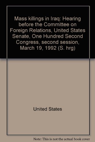 Book Mass Killings In Iraq: Hearing Before The Committee On Foreign Relations, United States Senate, One Hundred Second Congress, Second Session, March 19, 1992 (s. Hrg) free