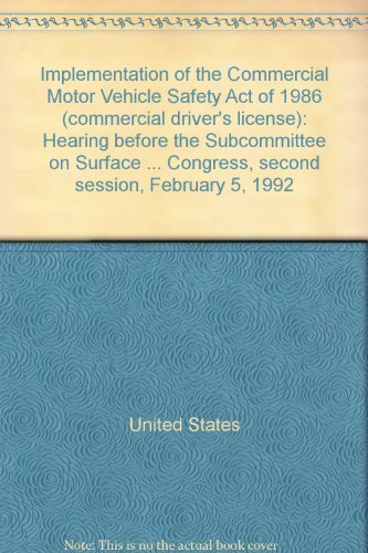 Book Implementation Of The Commercial Motor Vehicle Safety Act Of 1986 (commercial Driver's License): Hearing Before The Subcommittee On Surface ... Congress, Second Session, February 5, 1992 free