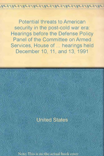 Book Potential Threats To American Security In The Post-cold War Era: Hearings Before The Defense Policy Panel Of The Committee On Armed Services, House Of ... Hearings Held December 10, 11, And 13, 1991 free