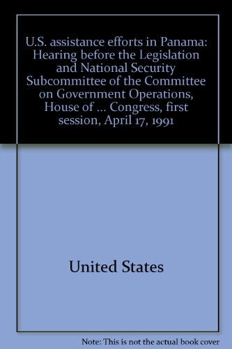 Book U.S. assistance efforts in Panama: hearing before the Legislation and National Security Subcommittee of the Committee on Government Operations, House of Representatives, One Hundred Second Congress, first session, April 17, 1991 free