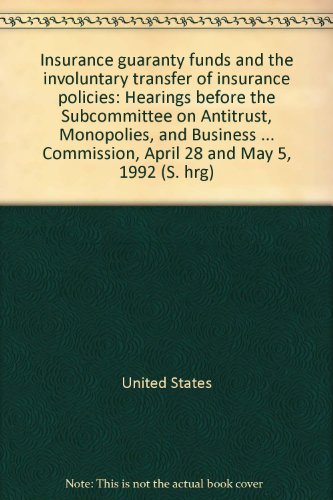 Book Insurance Guaranty Funds And The Involuntary Transfer Of Insurance Policies: Hearings Before The Subcommittee On Antitrust, Monopolies, And Business Rights Of The Committee On The Judiciary, United States Senate, One Hundred Second Congress, Second Session, On S. 1644, A Bill To Create The Insurance Regulatory Commission, April 28 And May 5, 1992 free