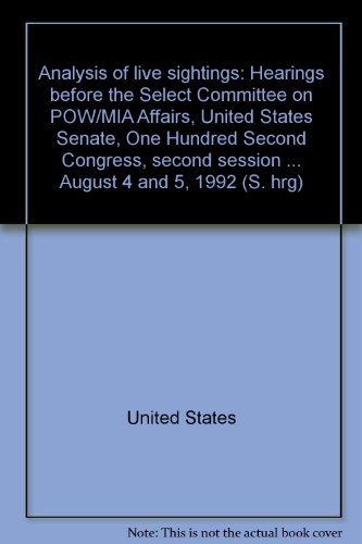 Book Analysis Of Live Sightings: Hearings Before The Select Committee On Pow/mia Affairs, United States Senate, One Hundred Second Congress, Second Session ... August 4 And 5, 1992 (s. Hrg) free