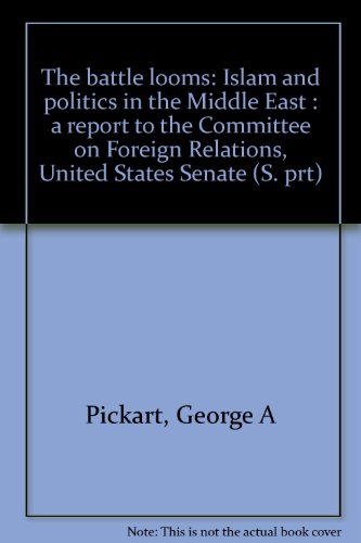 Book The Battle Looms: Islam And Politics In The Middle East : A Report To The Committee On Foreign Relations, United States Senate free