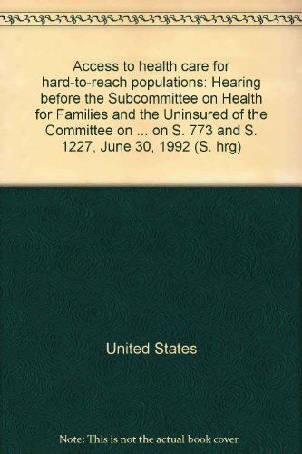 Book Access To Health Care For Hard-to-reach Populations: Hearing Before The Subcommittee On Health For Families And The Uninsured Of The Committee On Finance, United States Senate, One Hundred Second Congress, Second Session, On S. 773 And S. 1227, June 30, 1992 free