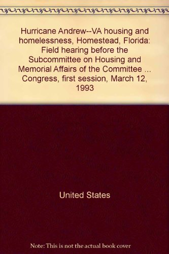 Book Hurricane Andrew--va Housing And Homelessness, Homestead, Florida: Field Hearing Before The Subcommittee On Housing And Memorial Affairs Of The ... Third Congress, First Session, March 12, 1993 free