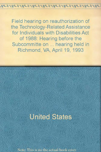 Book Field Hearing On Reauthorization Of The Technology-related Assistance For Individuals With Disabilities Act Of 1988: Hearing Before The Subcommitte On Select Education And Civil Rights Of The Committee On Education And Labor, House Of Representatives, One Hundred Third Congress, First Session, Hearing Held In Richmond, Va, April 19, 1993 free