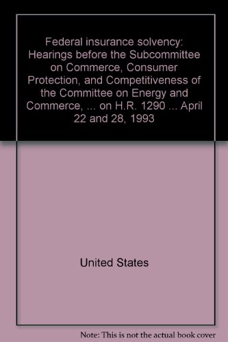 Book Federal Insurance Solvency: Hearings before the Subcommittee on Commerce, Consumer Protection, and Competitiveness of the Committee on Energy and Commerce, House of Representatives, One Hundred Third Congress, First Session, on H.R. 1290 .. April 22... free