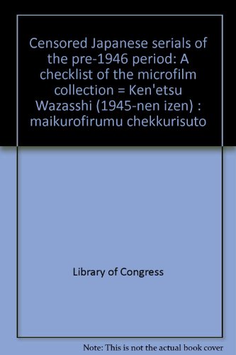 Book Censored Japanese serials of the pre-1946 period: A checklist of the microfilm collection = Ken'etsu Wazasshi (1945-nen izen) : maikurofirumu chekkurisuto free