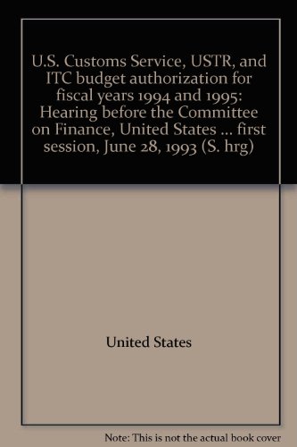 Book U.s. Customs Service, Ustr, And Itc Budget Authorization For Fiscal Years 1994 And 1995: Hearing Before The Committee On Finance, United States ... First Session, June 28, 1993 (s. Hrg) free