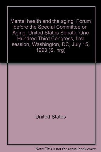 Book Mental health and the aging: Forum before the Special Committee on Aging, United States Senate, One Hundred Third Congress, first session, Washington, DC, July 15, 1993 (S. hrg) free