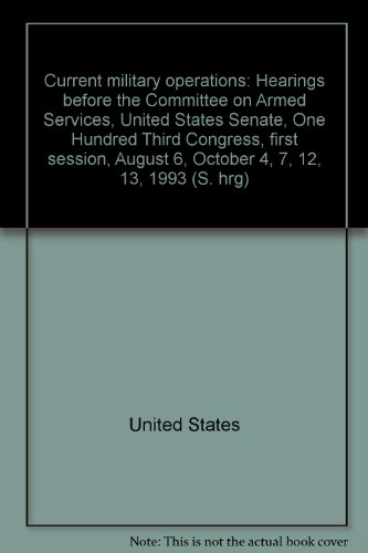 Book Current Military Operations: Hearings Before The Committee On Armed Services, United States Senate, One Hundred Third Congress, First Session, August 6, October 4, 7, 12, 13, 1993 free