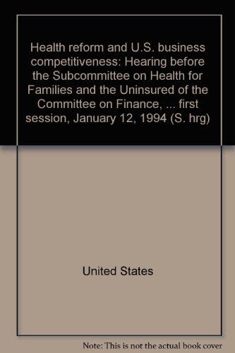 Book Health reform and U.S. business competitiveness: hearing before the Subcommttee on Health for Families and the Uninsured of the Committee on Finance, United States Senate, One Hundred Third Congress, first session, January 12, 1994 free