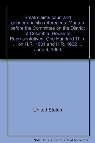 Book Small claims court and gender-specific references: Markup before the Committee on the District of Columbia, House of Representatives, One Hundred ... on H.R. 1631 and H.R. 1632 ... June 9, 1993 free
