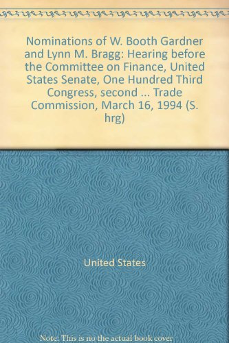 Book Nominations Of W. Booth Gardner And Lynn M. Bragg: Hearing Before The Committee On Finance, United States Senate, One Hundred Third Congress, Second ... Trade Commission, March 16, 1994 (s. Hrg) free