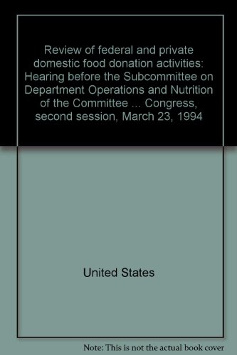 Book Review of federal and private domestic food donation activities: Hearing before the Subcommittee on Department Operations and Nutrition of the ... Congress, second session, March 23, 1994 free