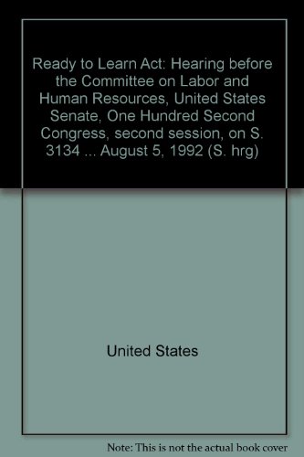 Book Ready to Learn Act: Hearing before the Committee on Labor and Human Resources, United States Senate, One Hundred Second Congress, second session, on S. 3134 ... August 5, 1992 (S. hrg) free