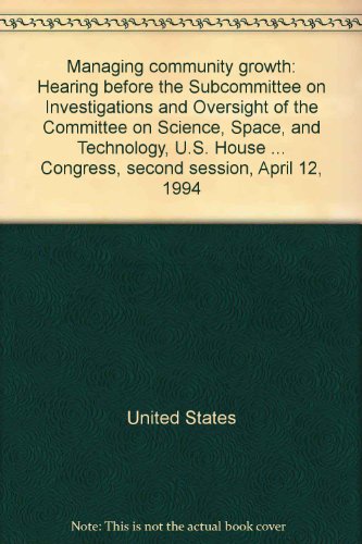Book Managing community growth: Hearing before the Subcommittee on Investigations and Oversight of the Committee on Science, Space, and Technology, U.S. ... Congress, second session, April 12, 1994 free