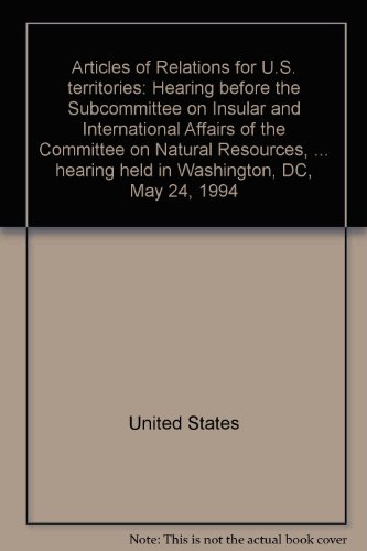 Book Articles Of Relations For U.s. Territories: Hearing Before The Subcommittee On Insular And International Affairs Of The Committee On Natural ... Hearing Held In Washington, Dc, May 24, 1994 free