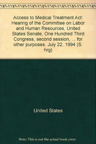 Book Access To Medical Treatment Act: Hearing Of The Committee On Labor And Human Resources, United States Senate, One Hundred Third Congress, Second ... For Other Purposes, July 22, 1994 (s. Hrg) free