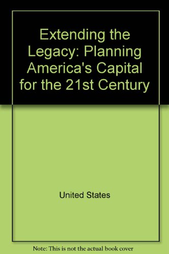 Book Extending the legacy: Planning America's capital for the 21st century free