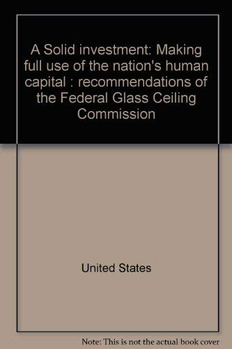 Book A Solid investment: Making full use of the nation's human capital : recommendations of the Federal Glass Ceiling Commission free