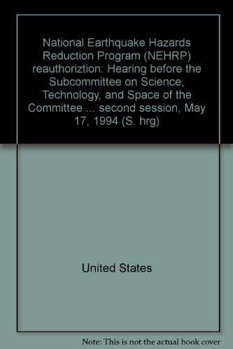 Book National Earthquake Hazards Reduction Program (nehrp) Reauthoriztion: Hearing Before The Subcommittee On Science, Technology, And Space Of The Committee On Commerce, Science, And Transportation, United States Senate, One Hundred Third Congress, Second Session, May 17, 1994 free
