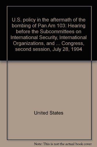 Book U.S. policy in the aftermath of the bombing of Pan Am 103: Hearing before the Subcommittees on International Security, International Organizations, ... Third Congress, second session, July 28, 1994 free