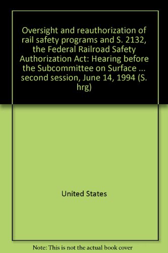 Book Oversight And Reauthorization Of Rail Safety Programs And S. 2132, The Federal Railroad Safety Authorization Act: Hearing Before The Subcommittee On Surface Transportation Of The Committee On Commerce, Science, And Transportation, United States Senate, One Hundred Third Congress, Second Session, June 14, 1994 free