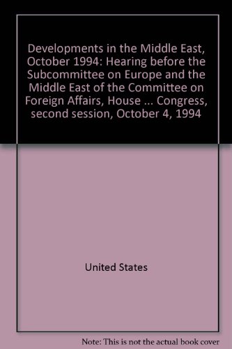 Book Developments In The Middle East, October 1994: Hearing Before The Subcommittee On Europe And The Middle East Of The Committee On Foreign Affairs, ... Congress, Second Session, October 4, 1994 free