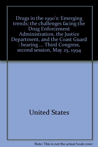 Book Drugs In The 1990's: Emerging Trends; The Challenges Facing The Drug Enforcement Administration, The Justice Department, And The Coast Guard : Hearing ... Third Congress, Second Session, May 25, 1994 free