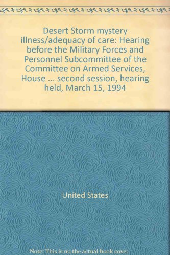 Book Desert Storm mystey illness/adequacy of care: hearing before the Military Forces and Personnel Subcommittee of the Committee on Armed Services, House of Representatives, One Hundred Third Congress, second session, hearing held, March 15, 1994 free