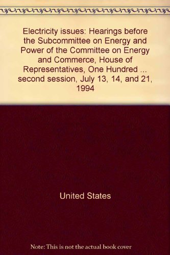 Book Electricity issues: Hearings before the Subcommittee on Energy and Power of the Committee on Energy and Commerce, House of Representatives, One ... second session, July 13, 14, and 21, 1994 free