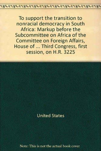 Book To Support The Transition To Nonracial Democracy In South Africa: Markup Before The Subcommittee On Africa Of The Committee On Foreign Affairs, House ... Third Congress, First Session, On H.r. 3225 free