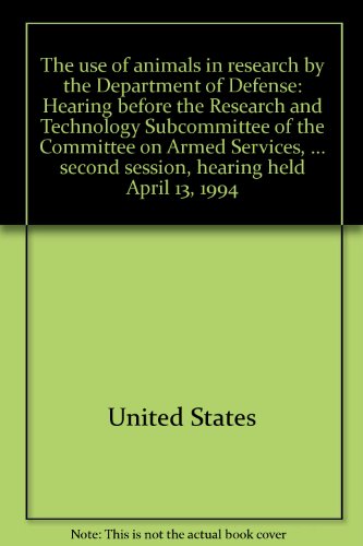 Book The use of animals in research by the Department of Defense: Hearing before the Research and Technology Subcommittee of the Committee on Armed ... second session, hearing held April 13, 1994 free