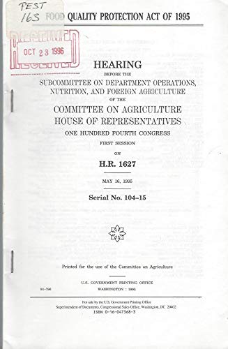 Book Food Quality Protection Act of 1995: Hearing before the Subcommittee on Department Operations, Nutrition, and Foreign Agriculture of the Committee on ... first session, on H.R. 1627, May 16, 1995 free