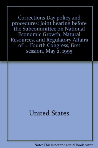 Book Corrections Day Policy And Procedures: Joint Hearing Before The Subcommittee On National Economic Growth, Natural Resources, And Regulatory Affairs Of ... Fourth Congress, First Session, May 2, 1995 free