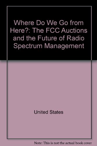 Book Where Do We Go from Here: The FCC Auctions and the Future of Radio Spectrum Management free