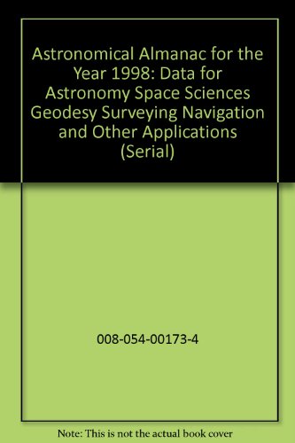 Book Astronomical Almanac For The Year 1998 : Data For Astronomy, Space Sciences, Geodesy, Surveying, Navigation And Other Applications free