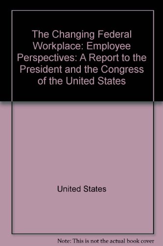 Book The changing federal workplace: Employee perspectives : a report to the President and the Congress of the United States free