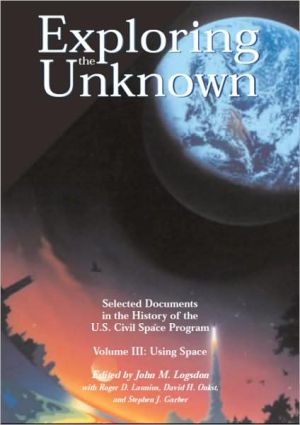 Book Exploring the Unknown: Selected Documents in the History of the United States Civilian Space Program, Volume III, Using Space (NASA SP) free